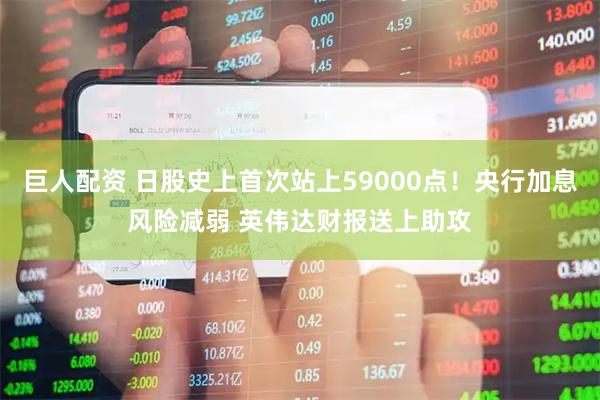 巨人配资 日股史上首次站上59000点！央行加息风险减弱 英伟达财报送上助攻